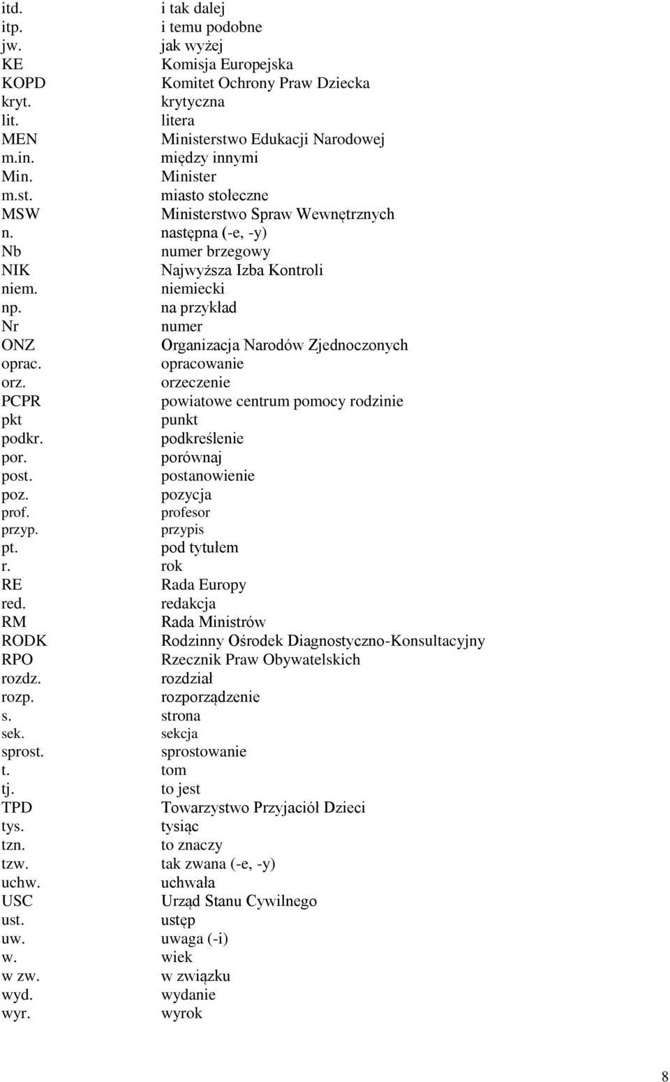 na przykład Nr numer ONZ Organizacja Narodów Zjednoczonych oprac. opracowanie orz. orzeczenie PCPR powiatowe centrum pomocy rodzinie pkt punkt podkr. podkreślenie por. porównaj post.