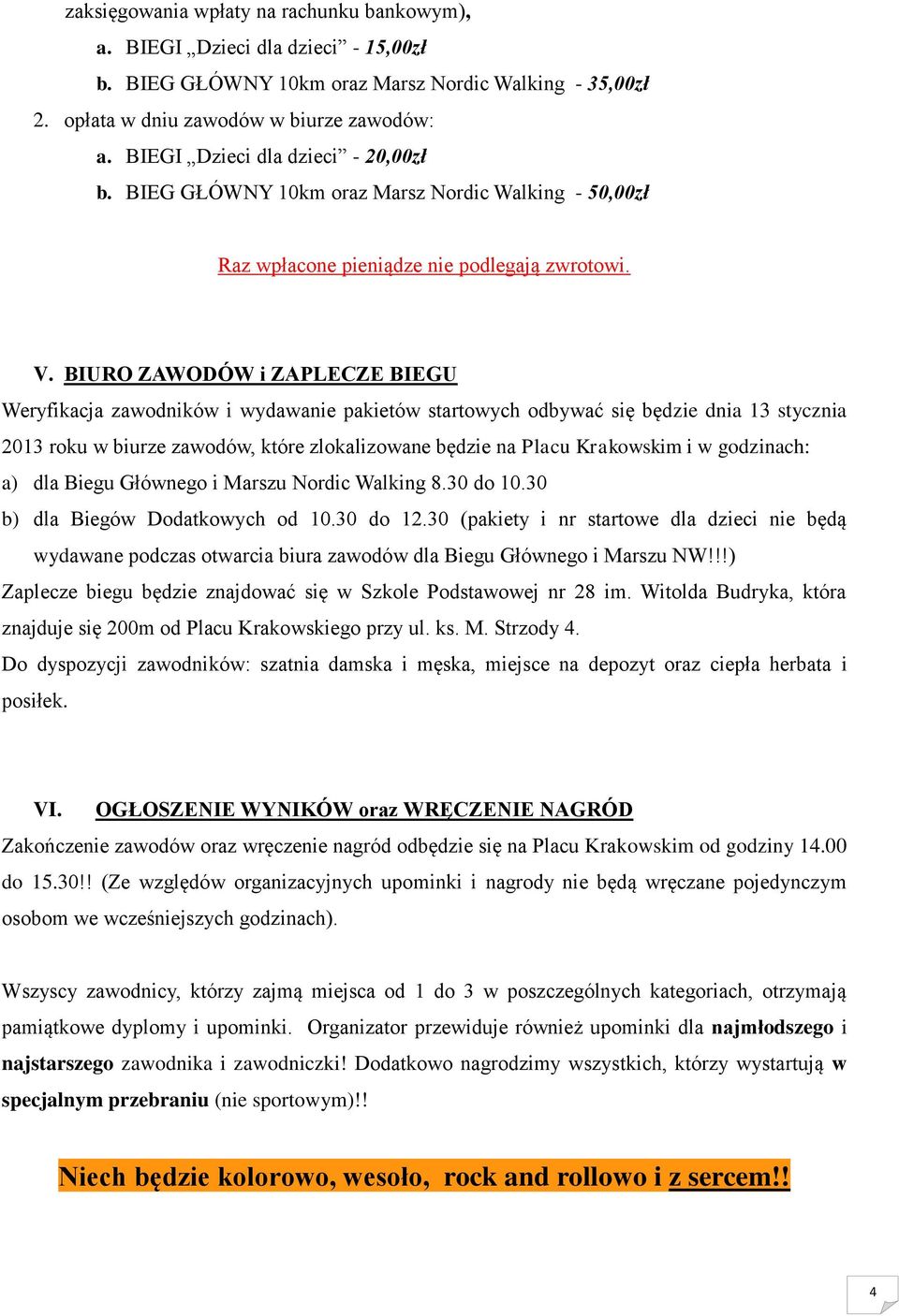 BIURO ZAWODÓW i ZAPLECZE BIEGU Weryfikacja zawodników i wydawanie pakietów startowych odbywać się będzie dnia 13 stycznia 2013 roku w biurze zawodów, które zlokalizowane będzie na Placu Krakowskim i