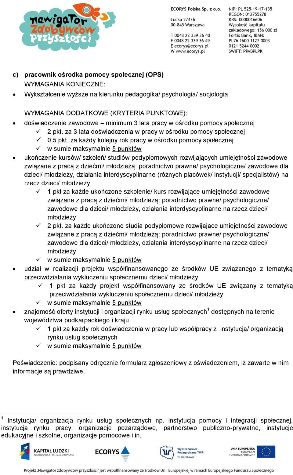 za każdy kolejny rok pracy w ośrodku pomocy społecznej ukończenie kursów/ szkoleń/ studiów podyplomowych rozwijających umiejętności zawodowe związane z pracą z dziećmi/ młodzieżą: poradnictwo prawne/