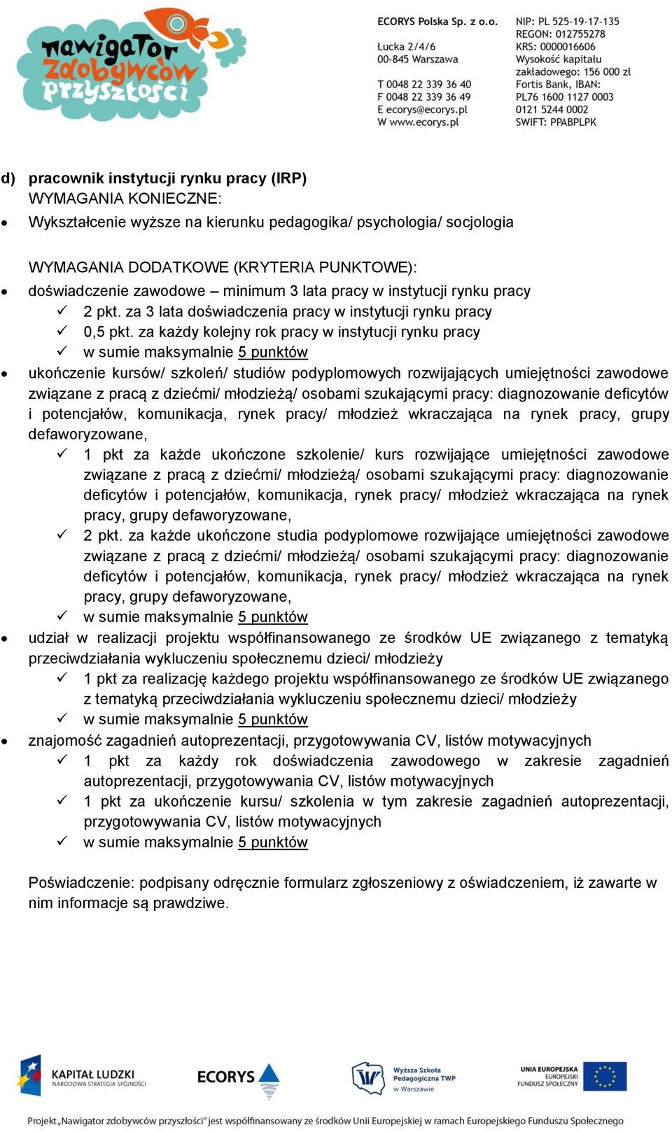 za każdy kolejny rok pracy w instytucji rynku pracy ukończenie kursów/ szkoleń/ studiów podyplomowych rozwijających umiejętności zawodowe związane z pracą z dziećmi/ młodzieżą/ osobami szukającymi