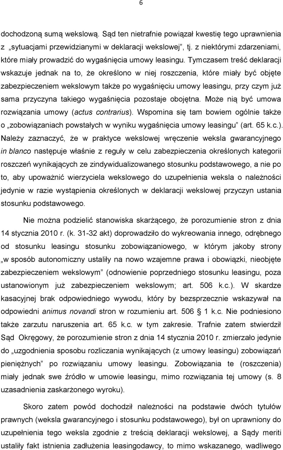 Tymczasem treść deklaracji wskazuje jednak na to, że określono w niej roszczenia, które miały być objęte zabezpieczeniem wekslowym także po wygaśnięciu umowy leasingu, przy czym już sama przyczyna