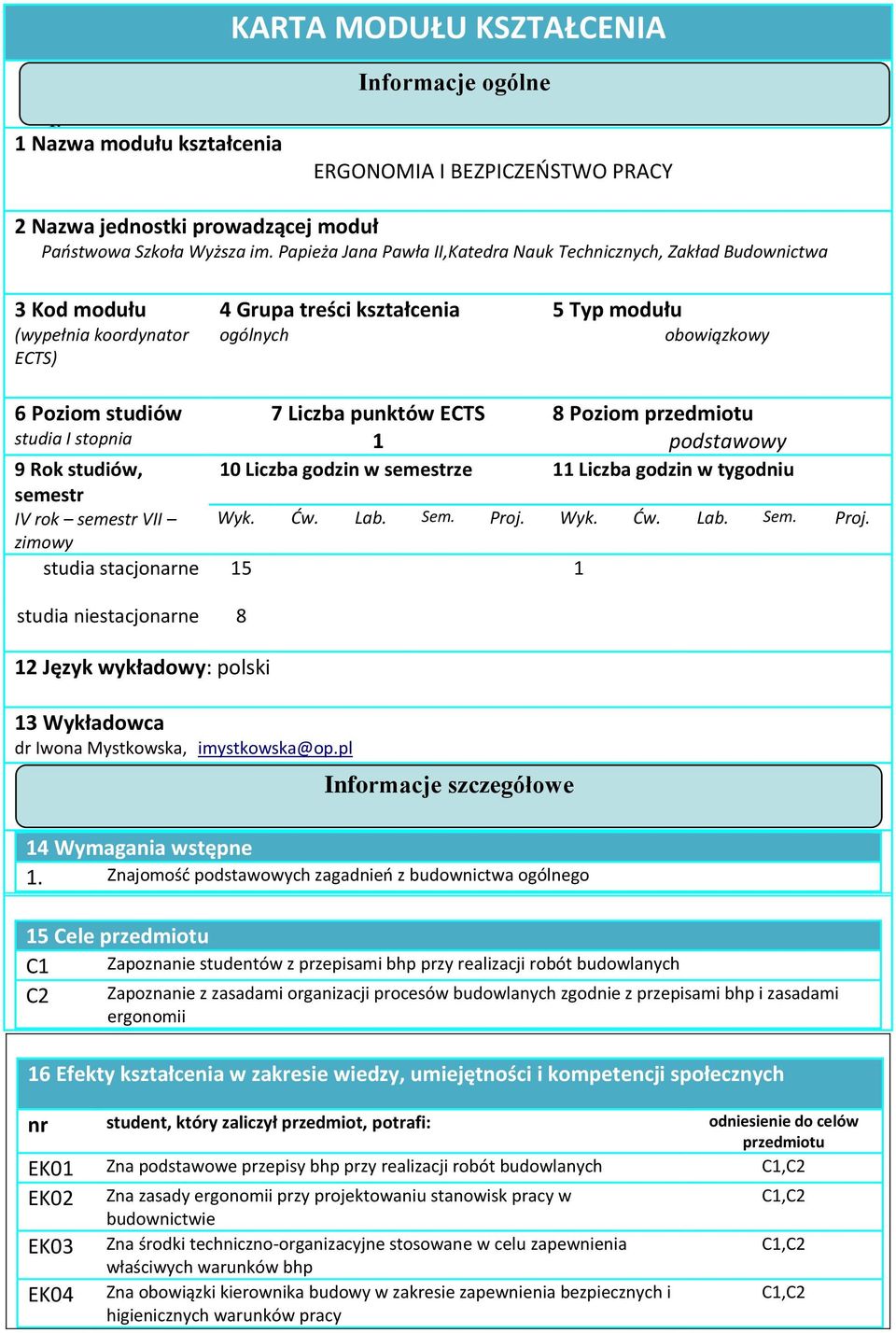 stopnia 7 Liczba punktów ECTS 8 Poziom przedmiotu 1 podstawowy 10 Liczba godzin w semestrze 11 Liczba godzin w tygodniu 9 Rok studiów, semestr IV rok semestr VII zimowy studia stacjonarne 15 1 studia