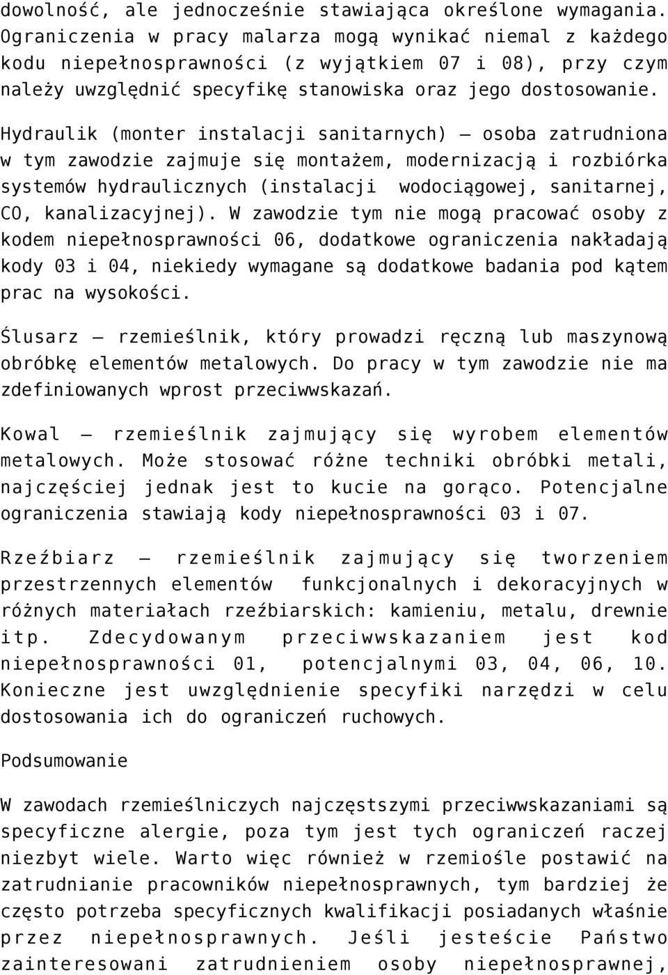 Hydraulik (monter instalacji sanitarnych) osoba zatrudniona w tym zawodzie zajmuje się montażem, modernizacją i rozbiórka systemów hydraulicznych (instalacji wodociągowej, sanitarnej, CO,