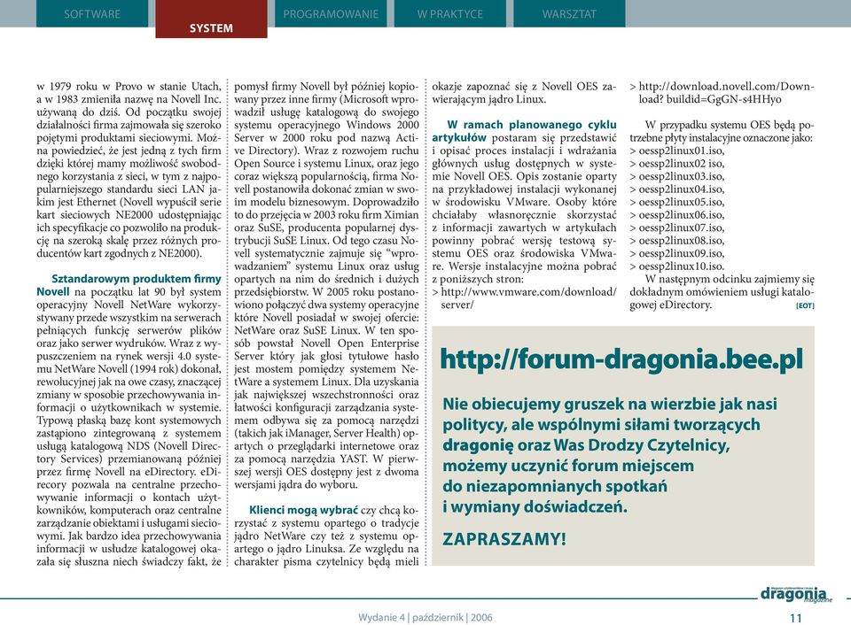 Można powiedzieć, że jest jedną z tych firm dzięki której mamy możliwość swobodnego korzystania z sieci, w tym z najpopularniejszego standardu sieci LAN jakim jest Ethernet (Novell wypuścił serie