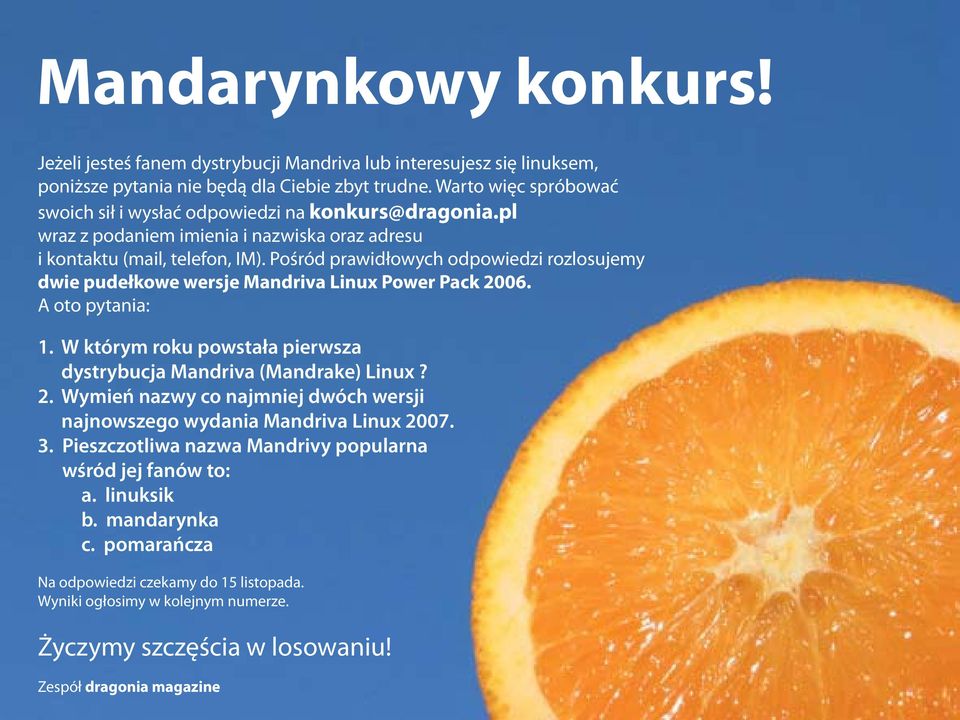 Pośród prawidłowych odpowiedzi rozlosujemy dwie pudełkowe wersje Mandriva Linux Power Pack 2006. A oto pytania: 1. W którym roku powstała pierwsza dystrybucja Mandriva (Mandrake) Linux? 2. Wymień nazwy co najmniej dwóch wersji najnowszego wydania Mandriva Linux 2007.