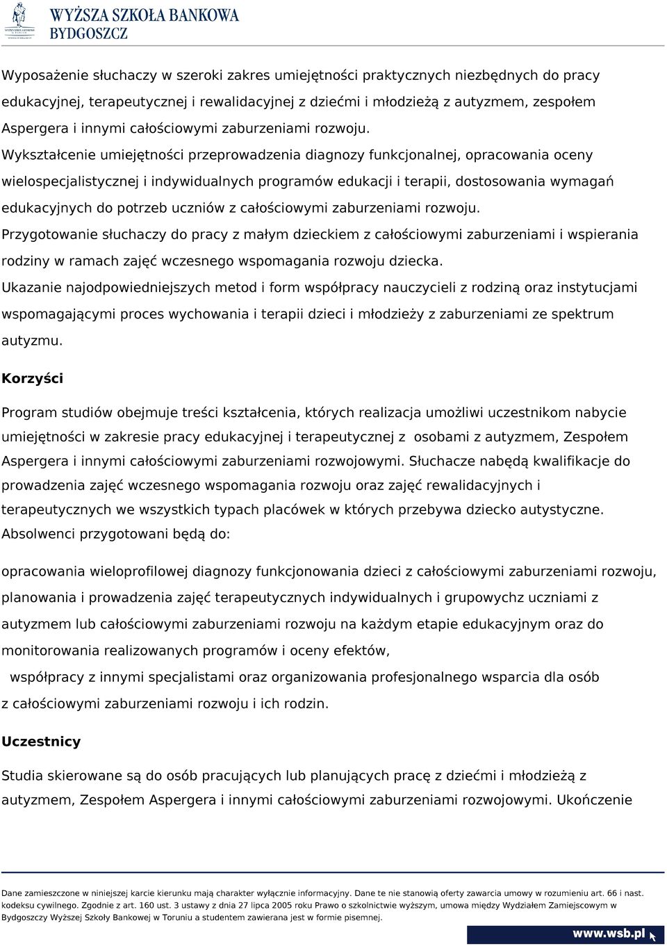 Wykształcenie umiejętności przeprowadzenia diagnozy funkcjonalnej, opracowania oceny wielospecjalistycznej i indywidualnych programów edukacji i terapii, dostosowania wymagań edukacyjnych do potrzeb