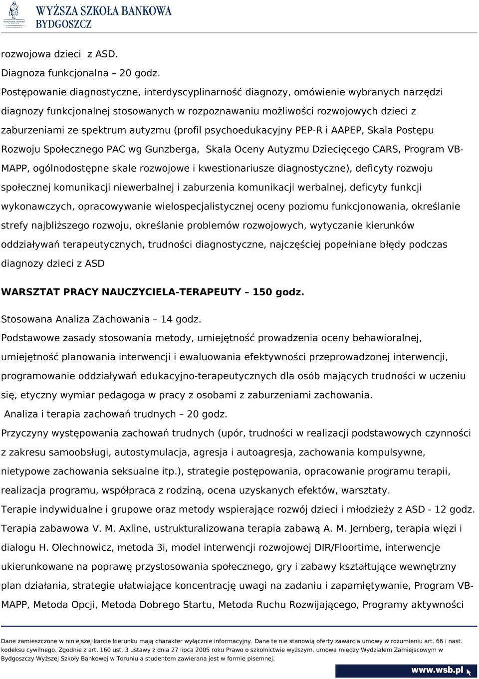 autyzmu (profil psychoedukacyjny PEP-R i AAPEP, Skala Postępu Rozwoju Społecznego PAC wg Gunzberga, Skala Oceny Autyzmu Dziecięcego CARS, Program VBMAPP, ogólnodostępne skale rozwojowe i