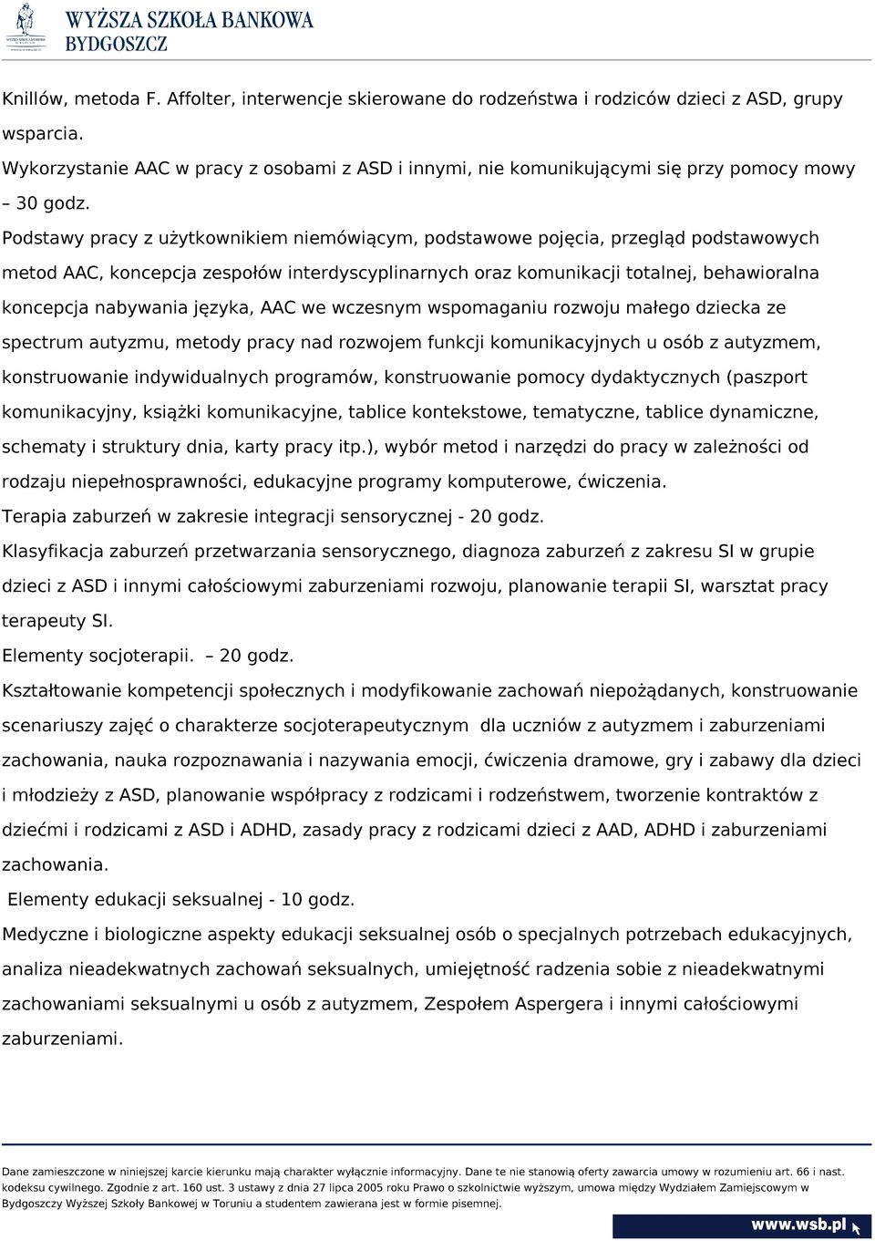 Podstawy pracy z użytkownikiem niemówiącym, podstawowe pojęcia, przegląd podstawowych metod AAC, koncepcja zespołów interdyscyplinarnych oraz komunikacji totalnej, behawioralna koncepcja nabywania