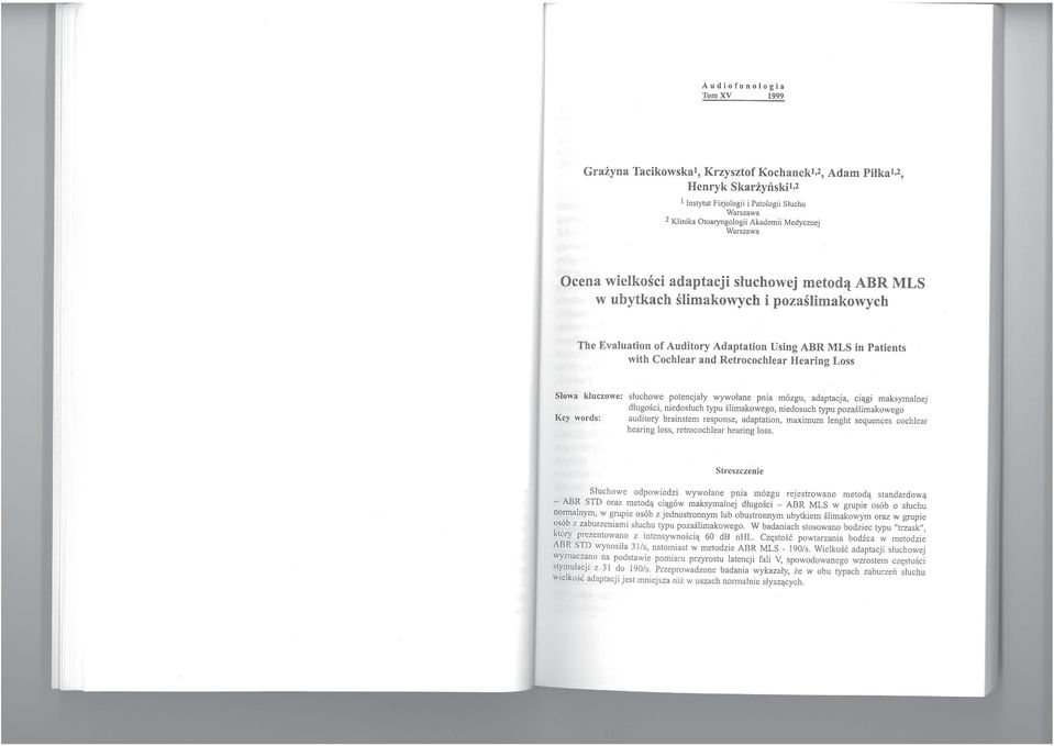 The Evaluation of Auditory Adaptation Using ABR MLS in Patients with Cochlear and Retrocochlear Hearing Loss Słowa kluczowe: słuchowe potencjały wywołane pnia mózgu, adaptacja, ciągi maksymalnej