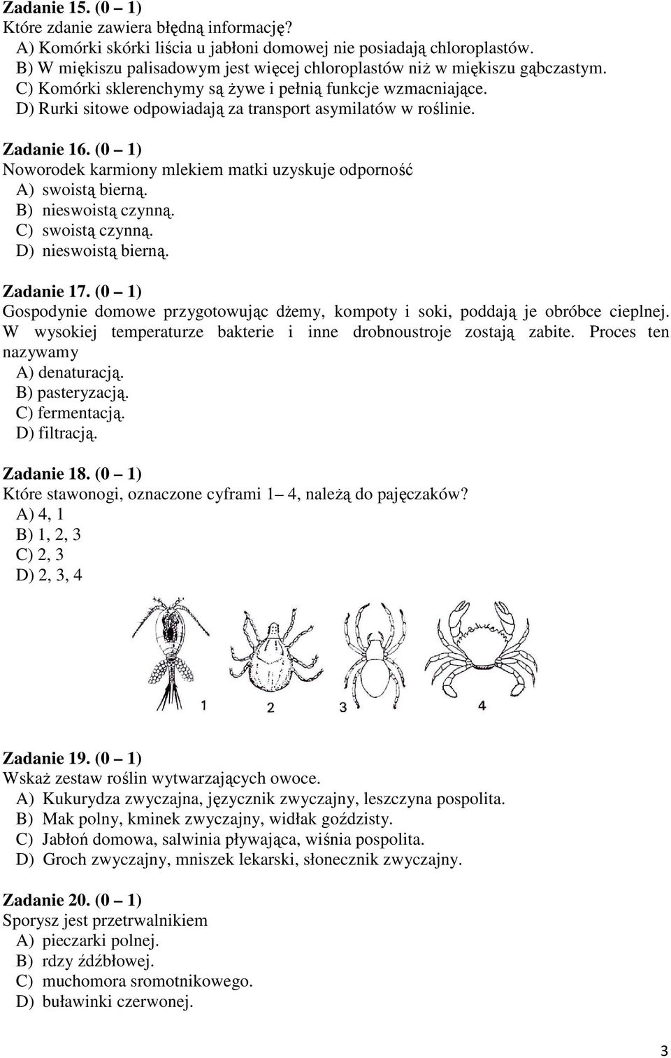 D) Rurki sitowe odpowiadają za transport asymilatów w roślinie. Zadanie 16. (0 1) Noworodek karmiony mlekiem matki uzyskuje odporność A) swoistą bierną. B) nieswoistą czynną. C) swoistą czynną.