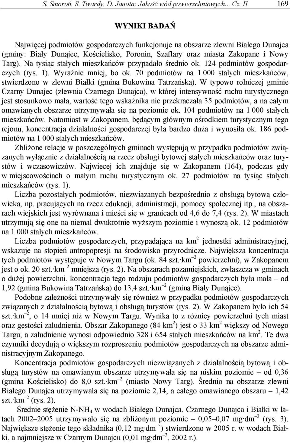124 podmiotów gospodarczych (rys. 1). Wyraźnie mniej, bo ok. 7 podmiotów na 1 stałych mieszkańców, stwierdzono w zlewni Białki (gmina ).