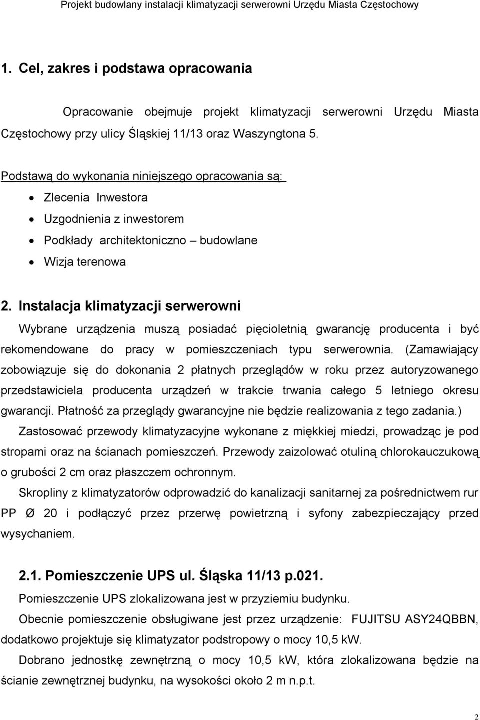 Podstawą do wykonania niniejszego opracowania są: Zlecenia Inwestora Uzgodnienia z inwestorem Podkłady architektoniczno budowlane Wizja terenowa 2.