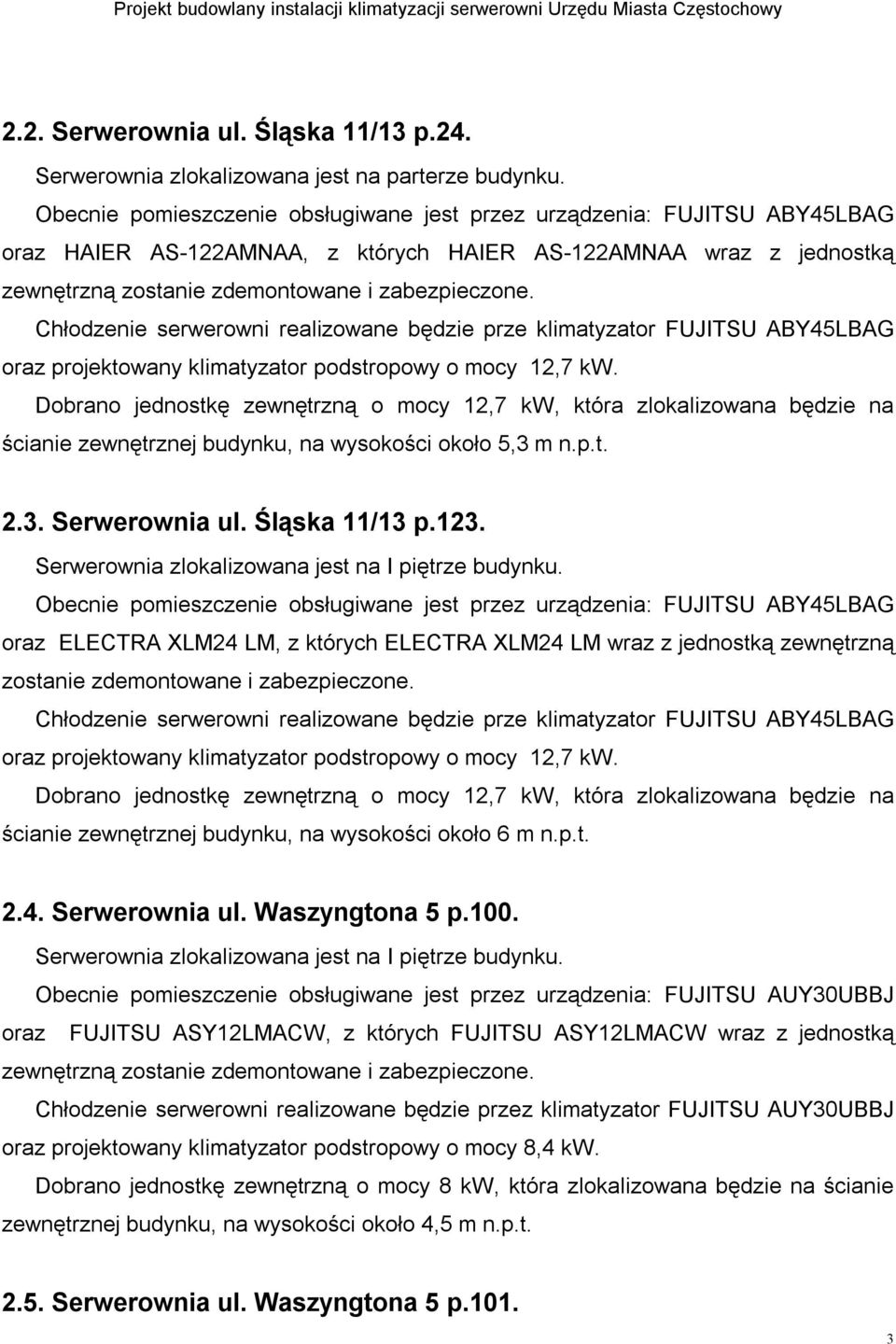 Chłodzenie serwerowni realizowane będzie prze klimatyzator FUJITSU ABY45LBAG oraz projektowany klimatyzator podstropowy o mocy 12,7 kw.