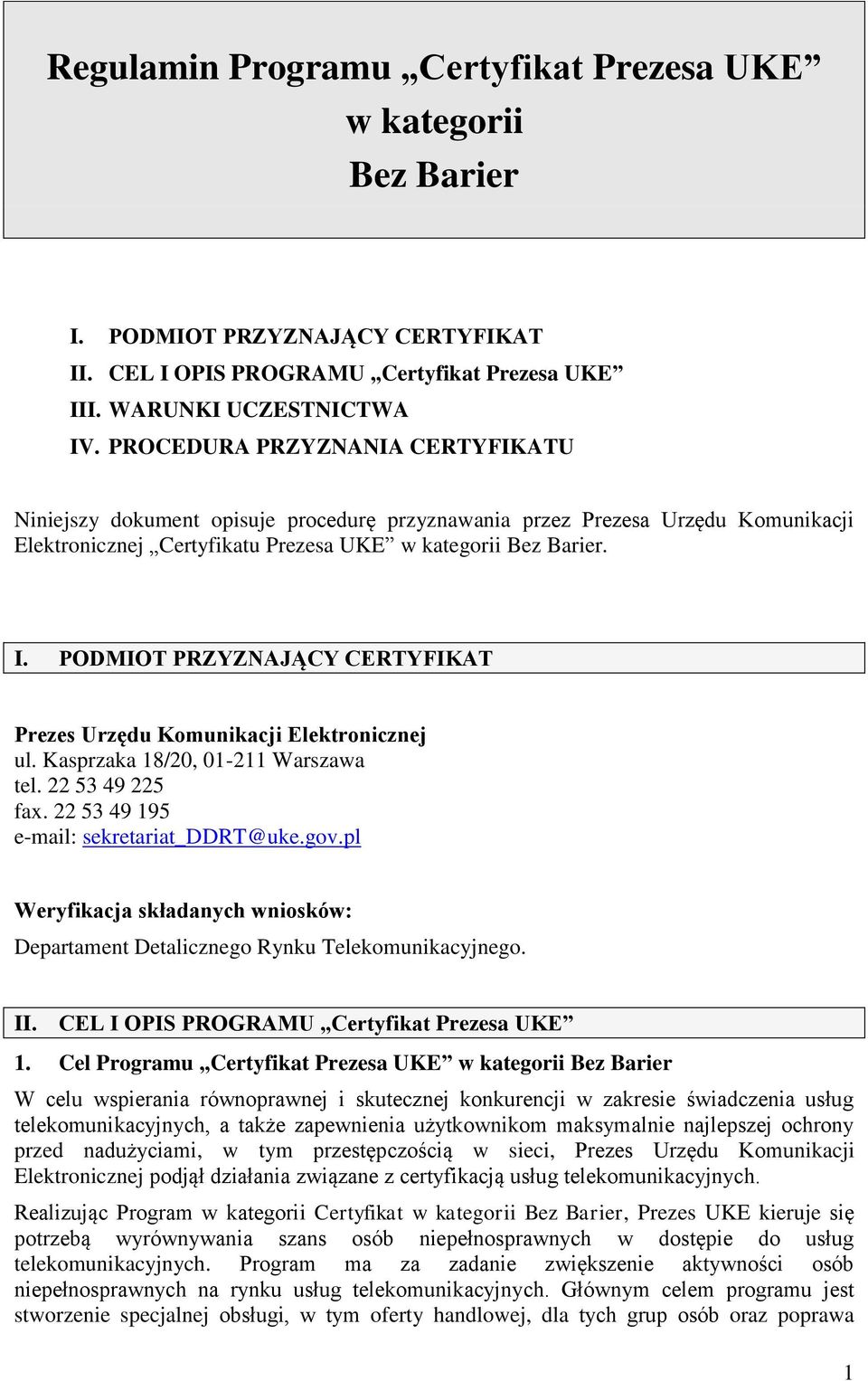 PODMIOT PRZYZNAJĄCY CERTYFIKAT Prezes Urzędu Komunikacji Elektronicznej ul. Kasprzaka 18/20, 01-211 Warszawa tel. 22 53 49 225 fax. 22 53 49 195 e-mail: sekretariat_ddrt@uke.gov.