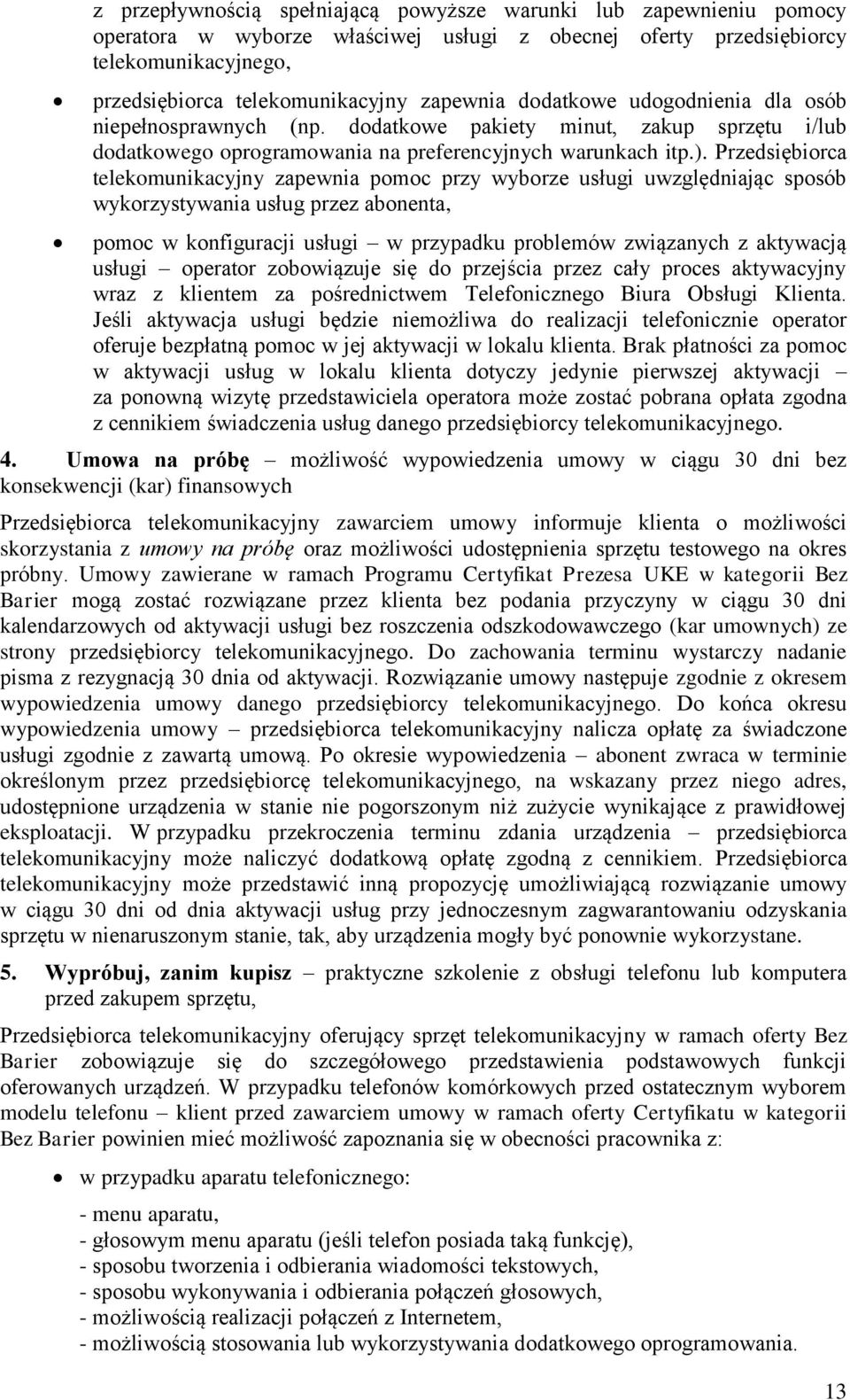 Przedsiębiorca telekomunikacyjny zapewnia pomoc przy wyborze usługi uwzględniając sposób wykorzystywania usług przez abonenta, pomoc w konfiguracji usługi w przypadku problemów związanych z aktywacją
