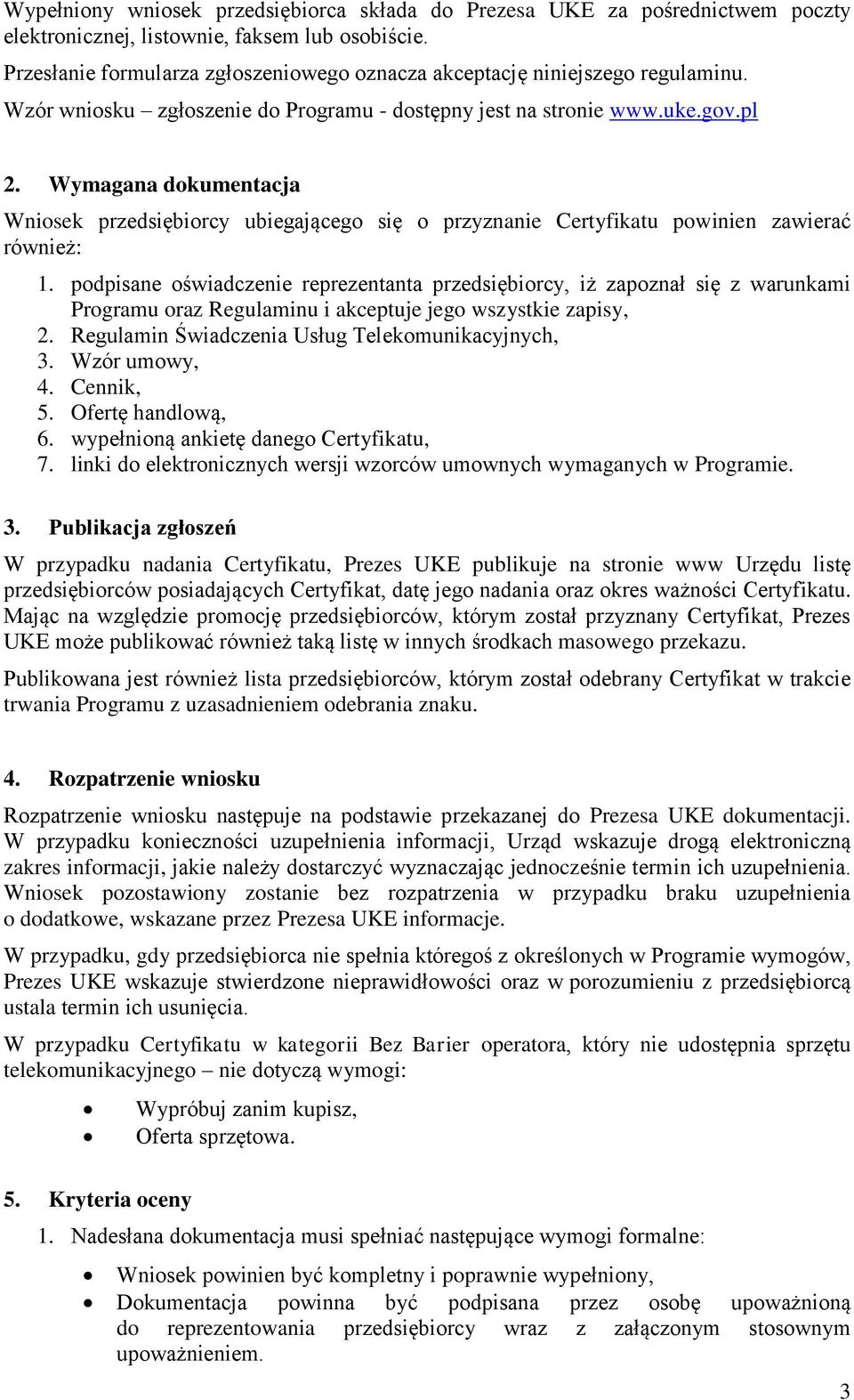Wymagana dokumentacja Wniosek przedsiębiorcy ubiegającego się o przyznanie Certyfikatu powinien zawierać również: 1.