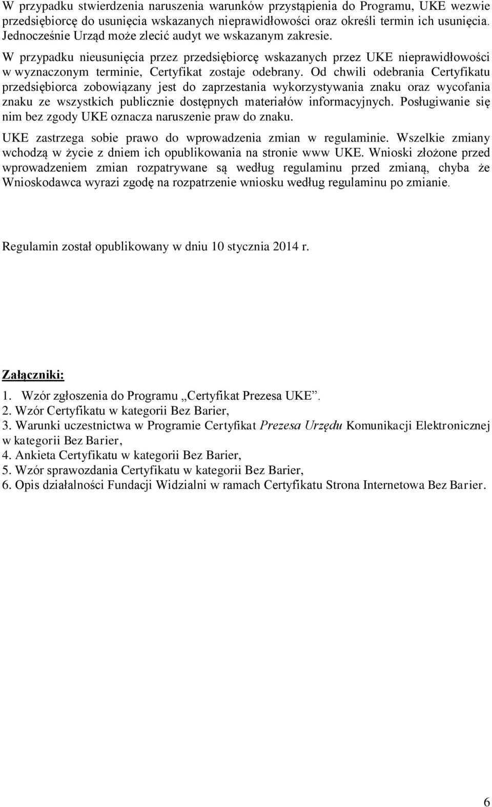 Od chwili odebrania Certyfikatu przedsiębiorca zobowiązany jest do zaprzestania wykorzystywania znaku oraz wycofania znaku ze wszystkich publicznie dostępnych materiałów informacyjnych.