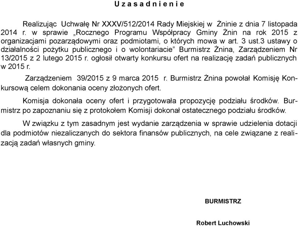 3 ustawy o działalności pożytku publicznego i o wolontariacie Burmistrz Żnina, Zarządzeniem Nr 13/2015 z 2 lutego 2015 r. ogłosił otwarty konkursu ofert na realizację zadań publicznych w 2015 r.