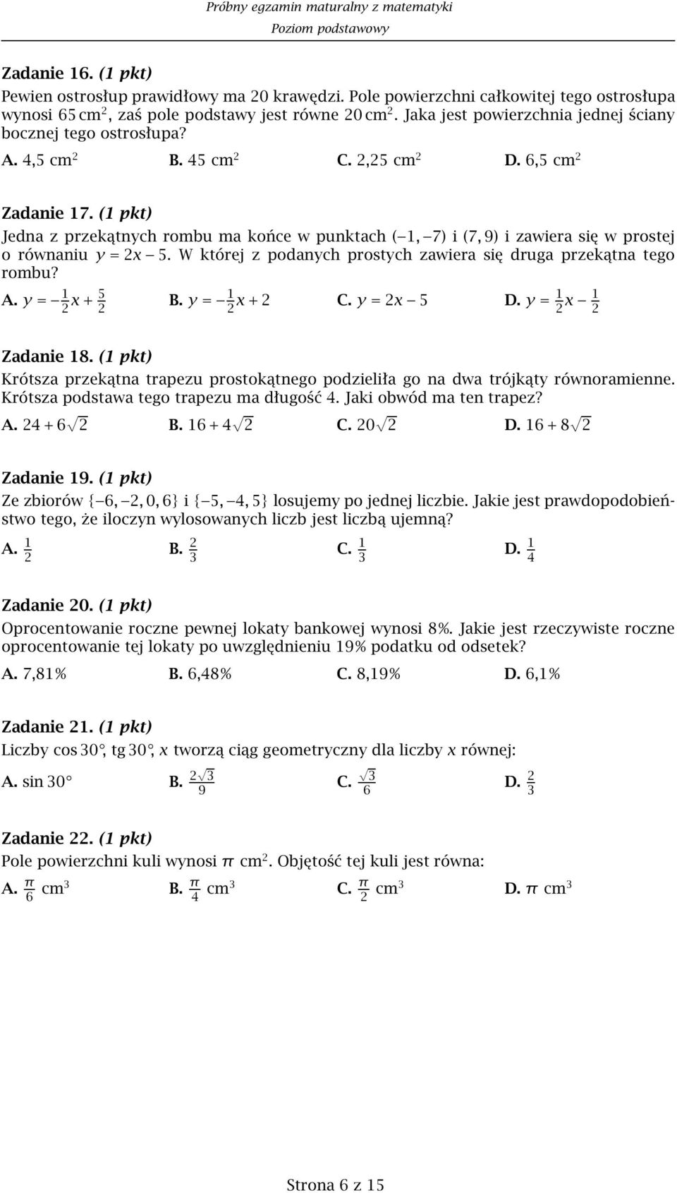 (1 pkt) Jedna z przekątnych rombu ma końce w punktach ( 1, 7) i (7, 9) i zawiera się w prostej o równaniu y =2x 5. W której z podanych prostych zawiera się druga przekątna tego rombu? A.
