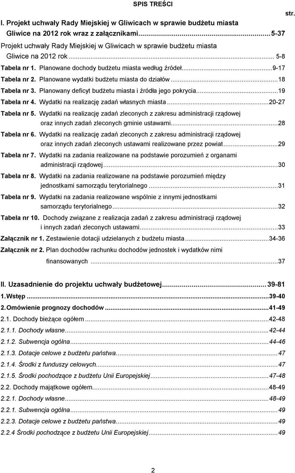 Planowane wydatki budżetu miasta do działów...18 Tabela nr 3. Planowany deficyt budżetu miasta i źródła jego pokrycia...19 Tabela nr 4. Wydatki na realizację zadań własnych miasta...20-27 Tabela nr 5.