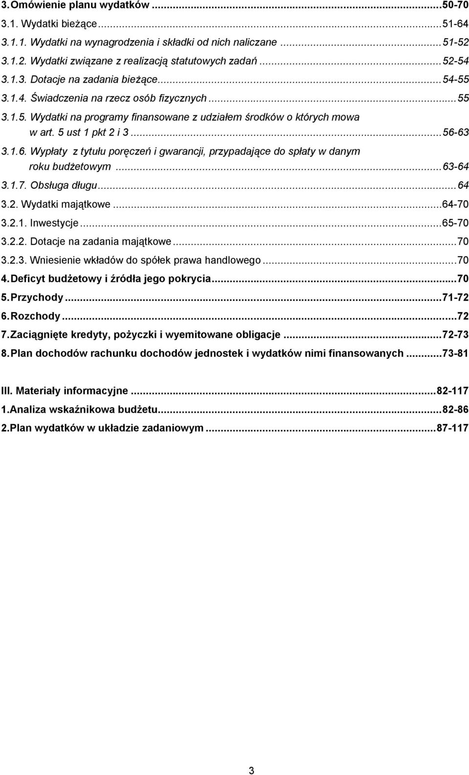 63 3.1.6. Wypłaty z tytułu poręczeń i gwarancji, przypadające do spłaty w danym roku budżetowym...63-64 3.1.7. Obsługa długu...64 3.2. Wydatki majątkowe...64-70 3.2.1. Inwestycje...65-70 3.2.2. Dotacje na zadania majątkowe.