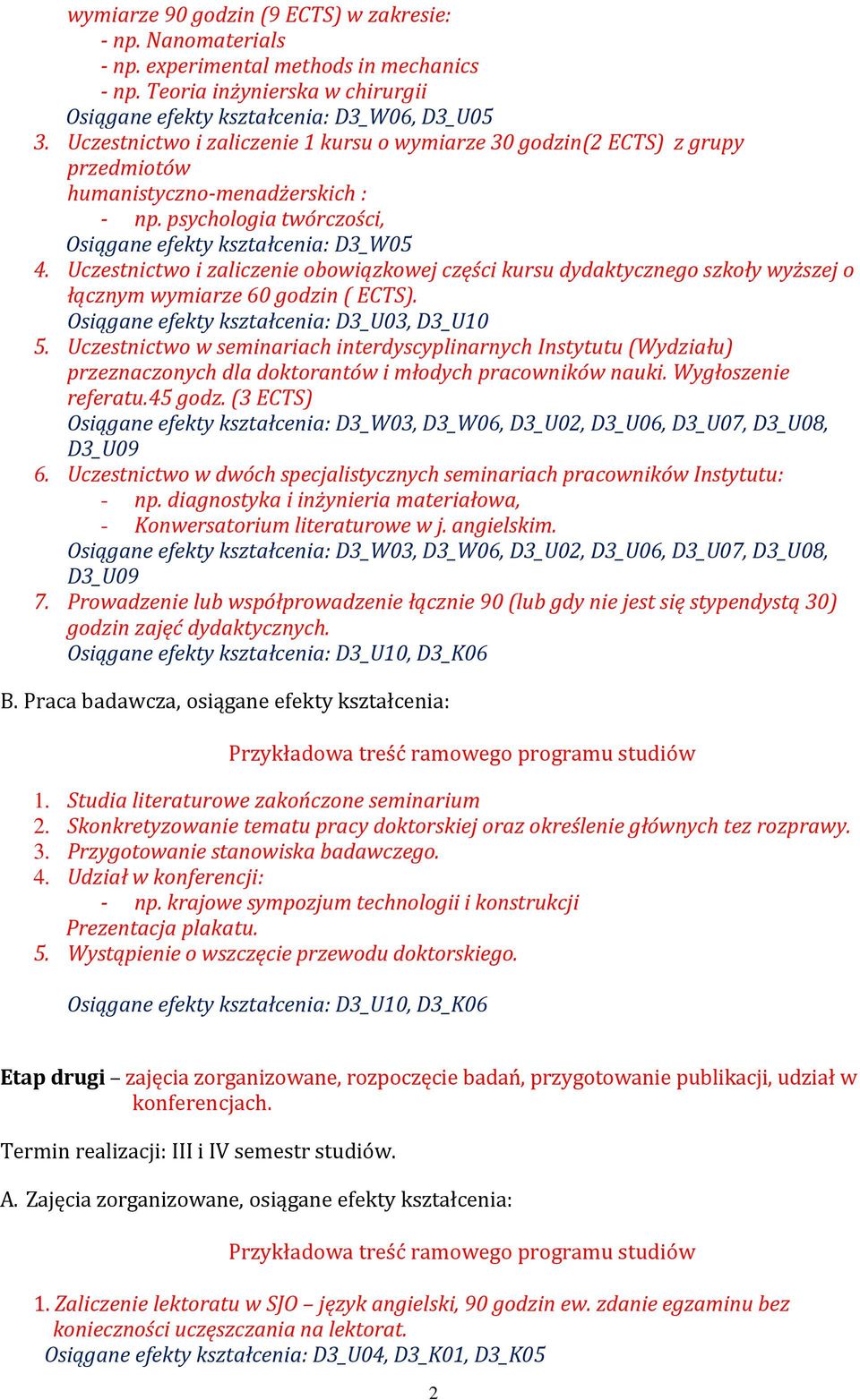 Uczestnictwo i zaliczenie obowiązkowej części kursu dydaktycznego szkoły wyższej o łącznym wymiarze 60 godzin ( ECTS). Osiągane efekty kształcenia: D3_U03, D3_U10 5.