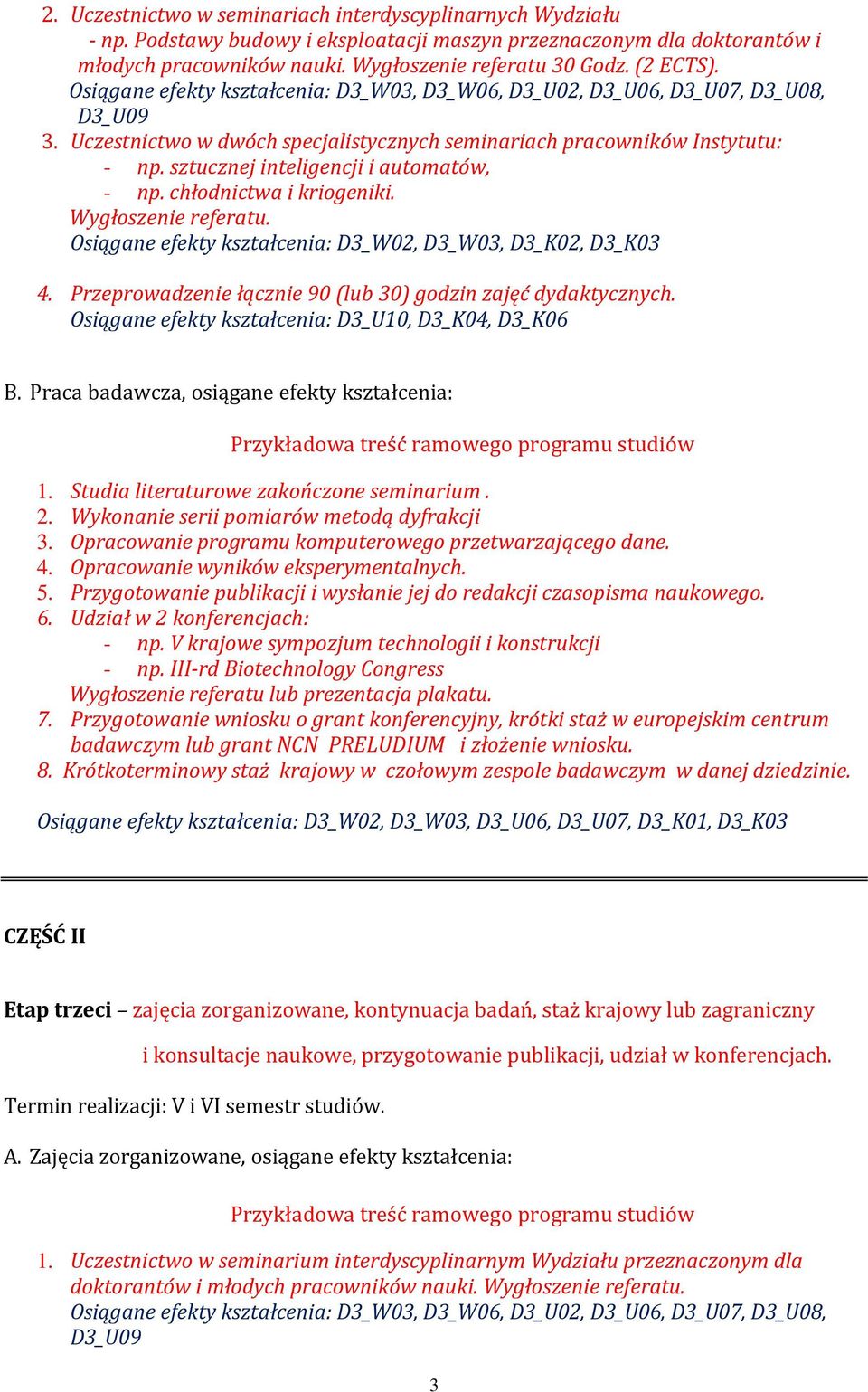 Przeprowadzenie łącznie 90 (lub 30) godzin zajęć dydaktycznych. Osiągane efekty kształcenia: D3_U10, D3_K04, D3_K06 1. Studia literaturowe zakończone seminarium. 2.