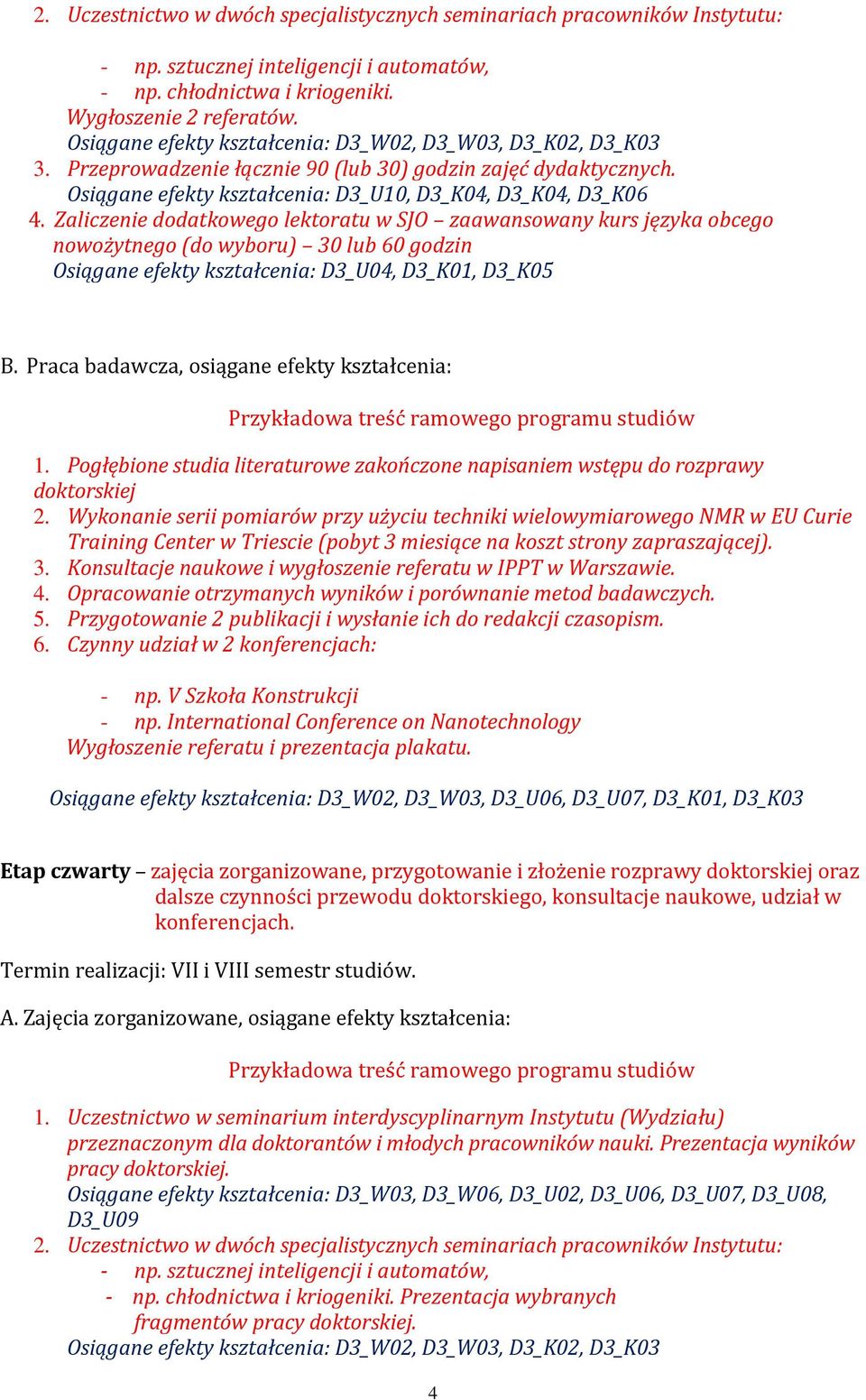 Zaliczenie dodatkowego lektoratu w SJO zaawansowany kurs języka obcego nowożytnego (do wyboru) 30 lub 60 godzin Osiągane efekty kształcenia: D3_U04, D3_K01, D3_K05 1.