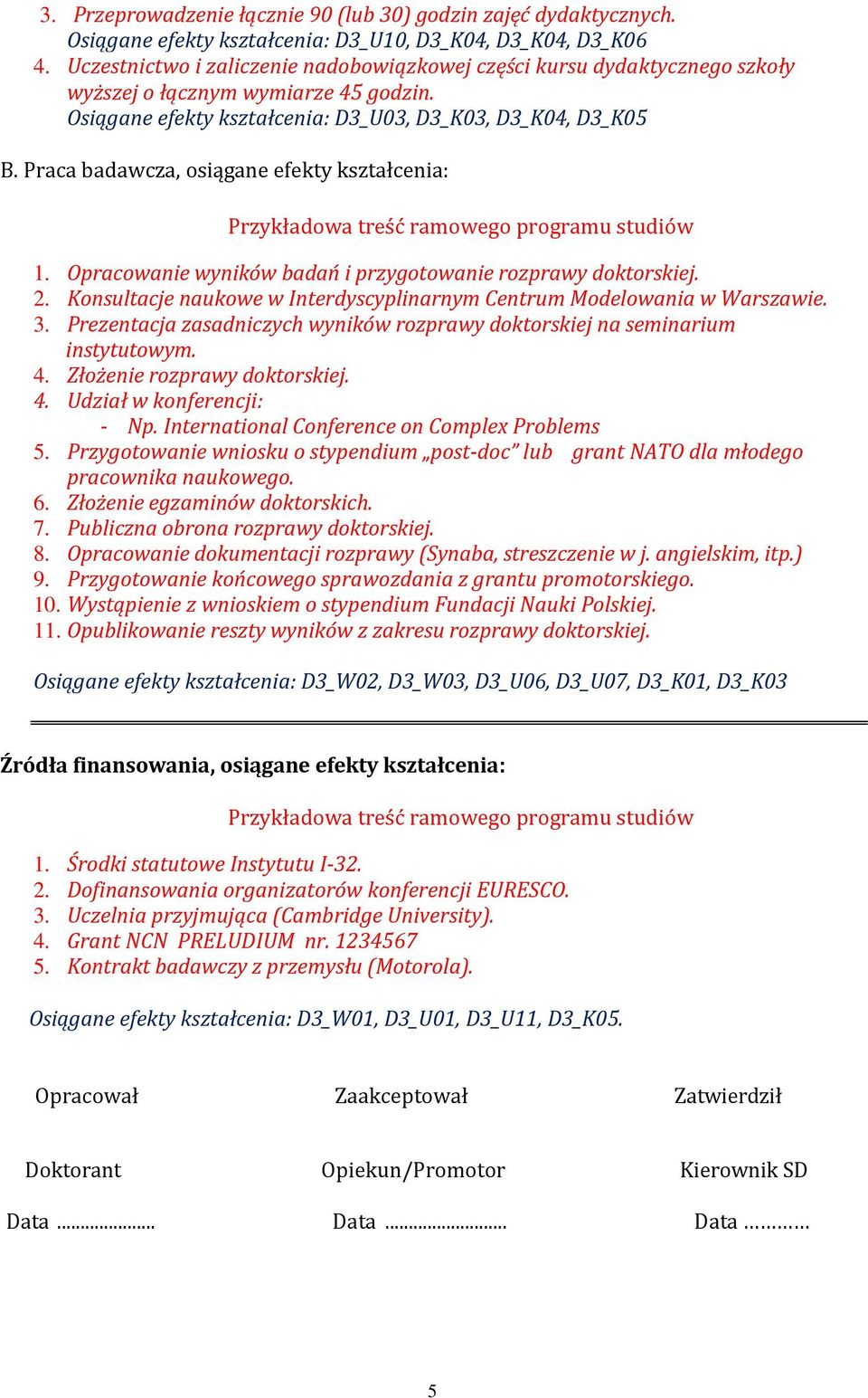 Opracowanie wyników badań i przygotowanie rozprawy doktorskiej. 2. Konsultacje naukowe w Interdyscyplinarnym Centrum Modelowania w Warszawie. 3.