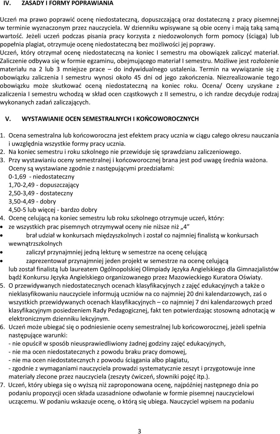 Jeżeli uczeń podczas pisania pracy korzysta z niedozwolonych form pomocy (ściąga) lub popełnia plagiat, otrzymuje ocenę niedostateczną bez możliwości jej poprawy.