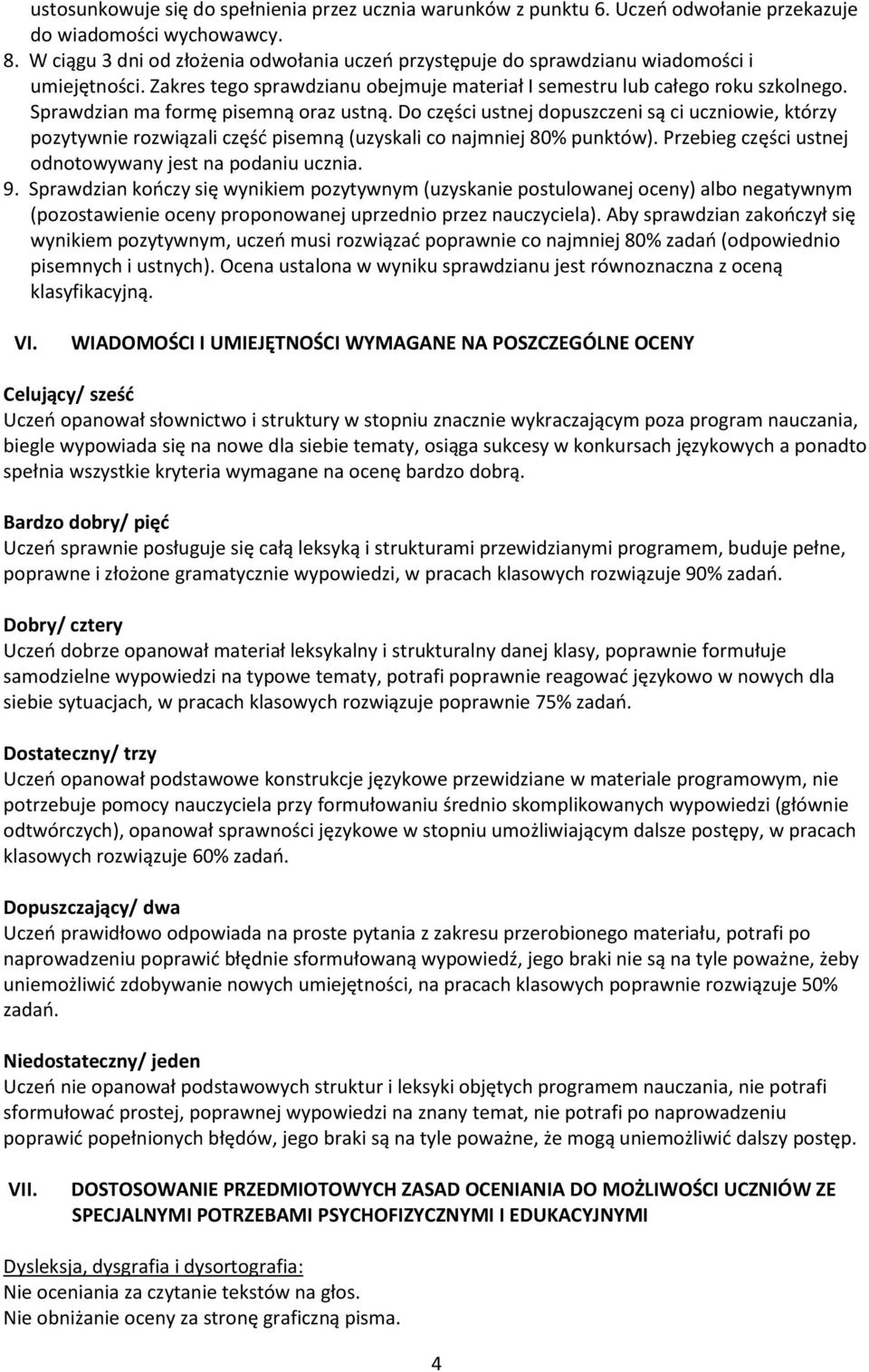 Sprawdzian ma formę pisemną oraz ustną. Do części ustnej dopuszczeni są ci uczniowie, którzy pozytywnie rozwiązali część pisemną (uzyskali co najmniej 80% punktów).