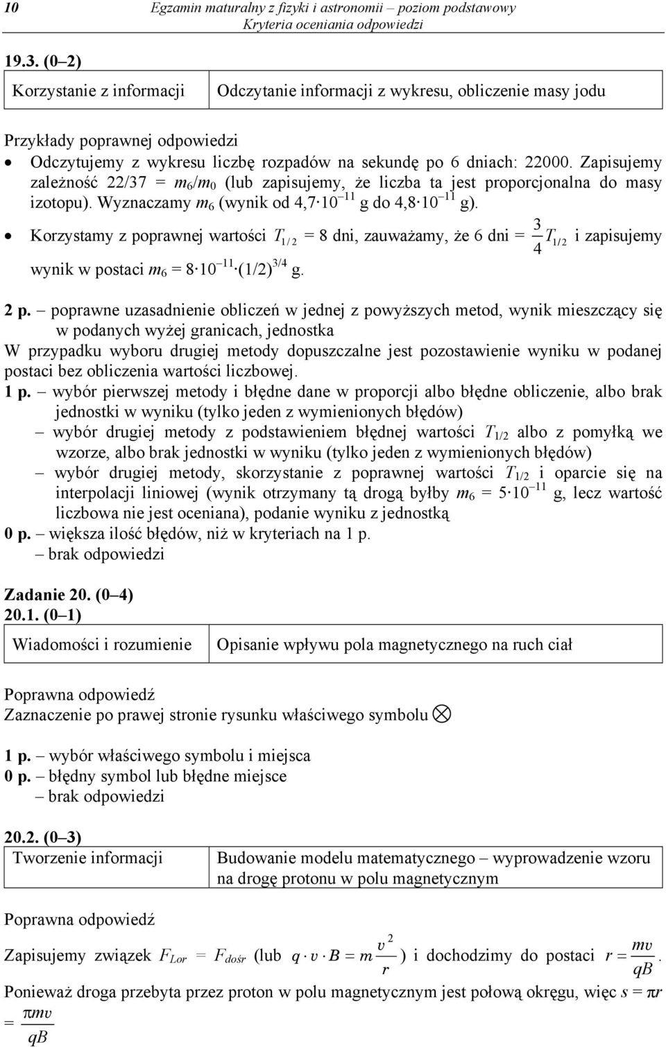 Zapisujemy zależność /37 = m 6 /m 0 (lub zapisujemy, że liczba ta jest proporcjonalna do masy izotopu). Wyznaczamy m 6 (wynik od 4,7 10 11 g do 4,8 10 11 g).