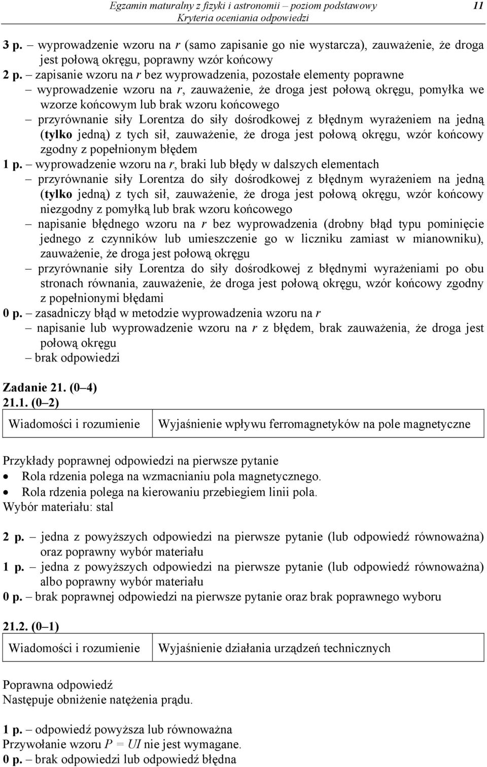 siły Lorentza do siły dośrodkowej z błędnym wyrażeniem na jedną (tylko jedną) z tych sił, zauważenie, że droga jest połową okręgu, wzór końcowy zgodny z popełnionym błędem 1 p.