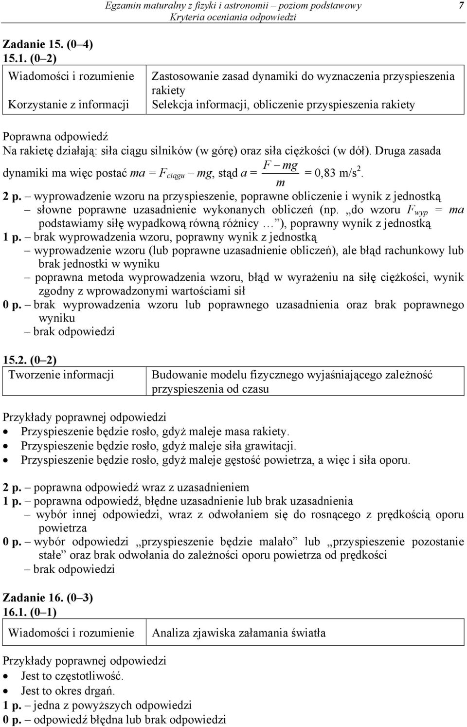 .1. (0 ) Zastosowanie zasad dynamiki do wyznaczenia przyspieszenia rakiety Selekcja informacji, obliczenie przyspieszenia rakiety Na rakietę działają: siła ciągu silników (w górę) oraz siła ciężkości