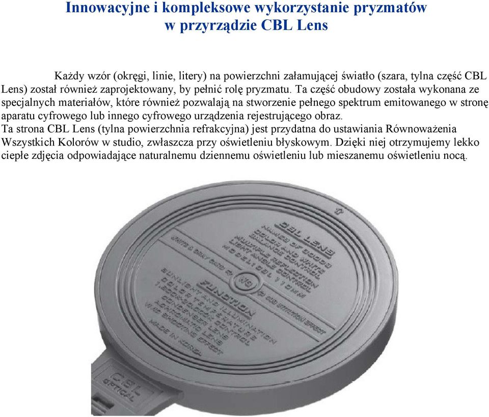 Ta część obudowy została wykonana ze specjalnych materiałów, które również pozwalają na stworzenie pełnego spektrum emitowanego w stronę aparatu cyfrowego lub innego cyfrowego