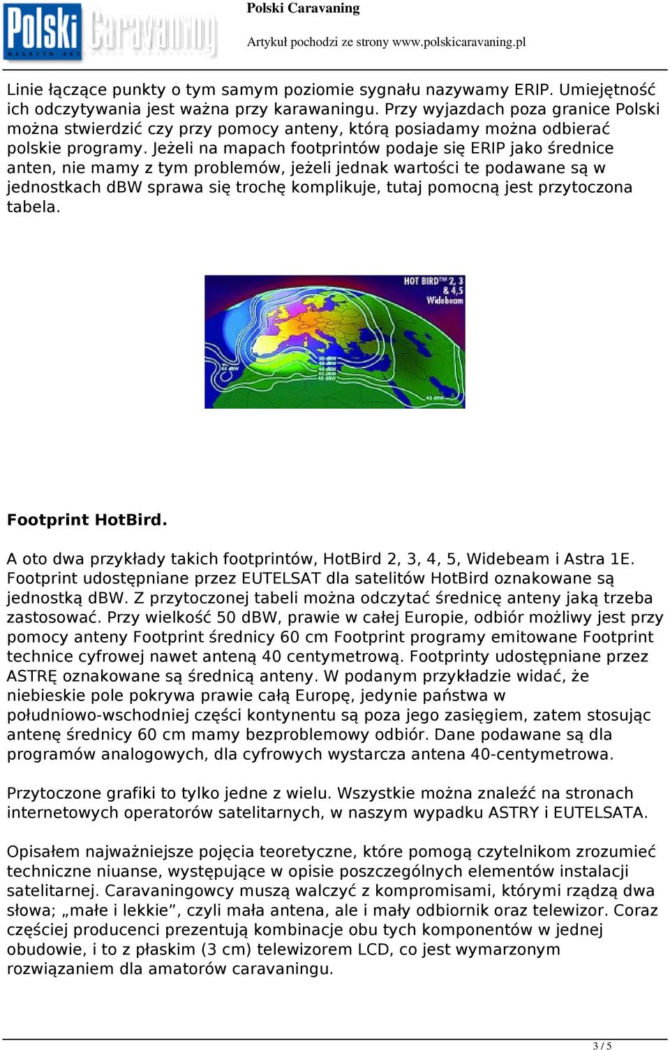 Jeżeli na mapach footprintów podaje się ERIP jako średnice anten, nie mamy z tym problemów, jeżeli jednak wartości te podawane są w jednostkach dbw sprawa się trochę komplikuje, tutaj pomocną jest
