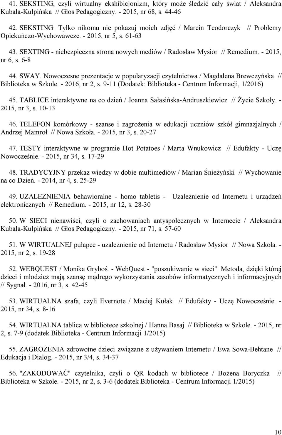Nowoczesne prezentacje w popularyzacji czytelnictwa / Magdalena Brewczyńska // Biblioteka w Szkole. - 2016, nr 2, s. 9-11 (Dodatek: Biblioteka - Centrum Informacji, 1/2016) 45.