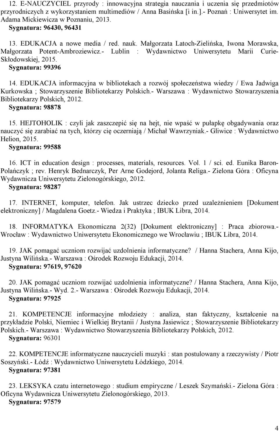 - Lublin : Wydawnictwo Uniwersytetu Marii Curie- Skłodowskiej, 2015. Sygnatura: 99396 14.