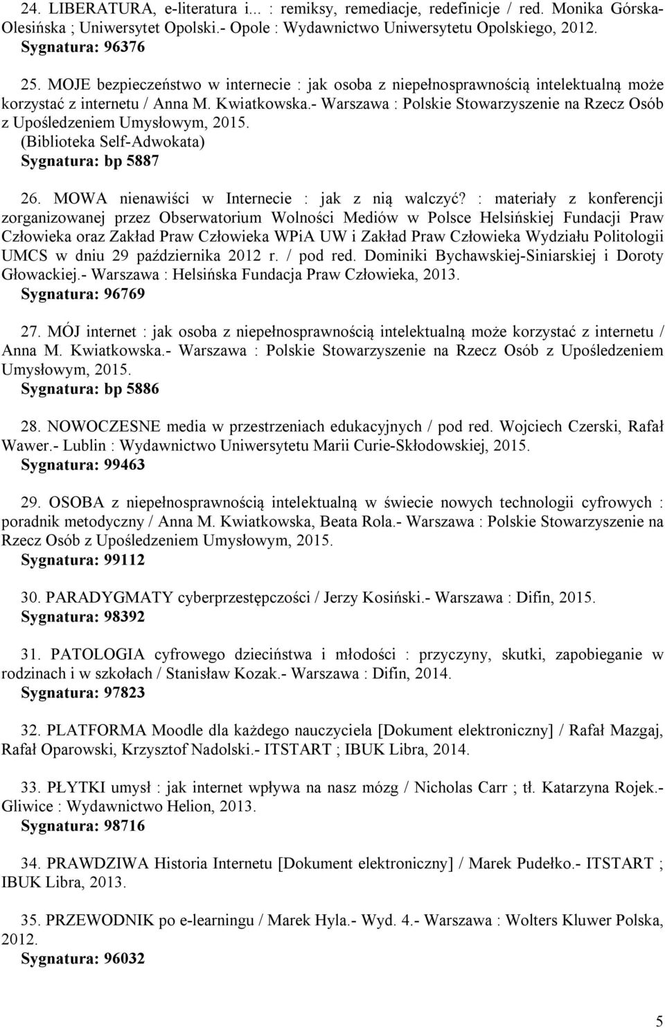 - Warszawa : Polskie Stowarzyszenie na Rzecz Osób z Upośledzeniem Umysłowym, 2015. (Biblioteka Self-Adwokata) Sygnatura: bp 5887 26. MOWA nienawiści w Internecie : jak z nią walczyć?