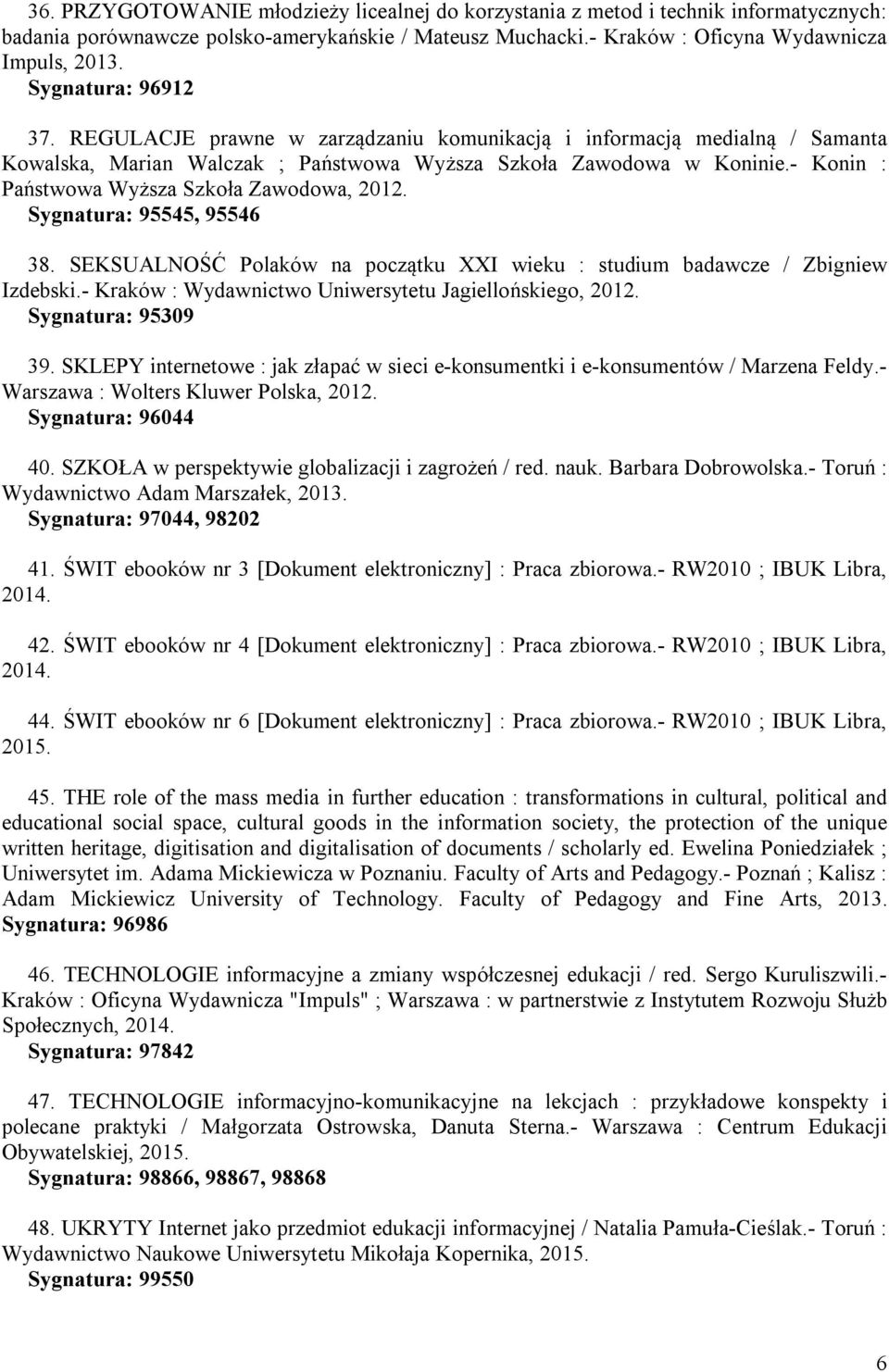 - Konin : Państwowa Wyższa Szkoła Zawodowa, 2012. Sygnatura: 95545, 95546 38. SEKSUALNOŚĆ Polaków na początku XXI wieku : studium badawcze / Zbigniew Izdebski.