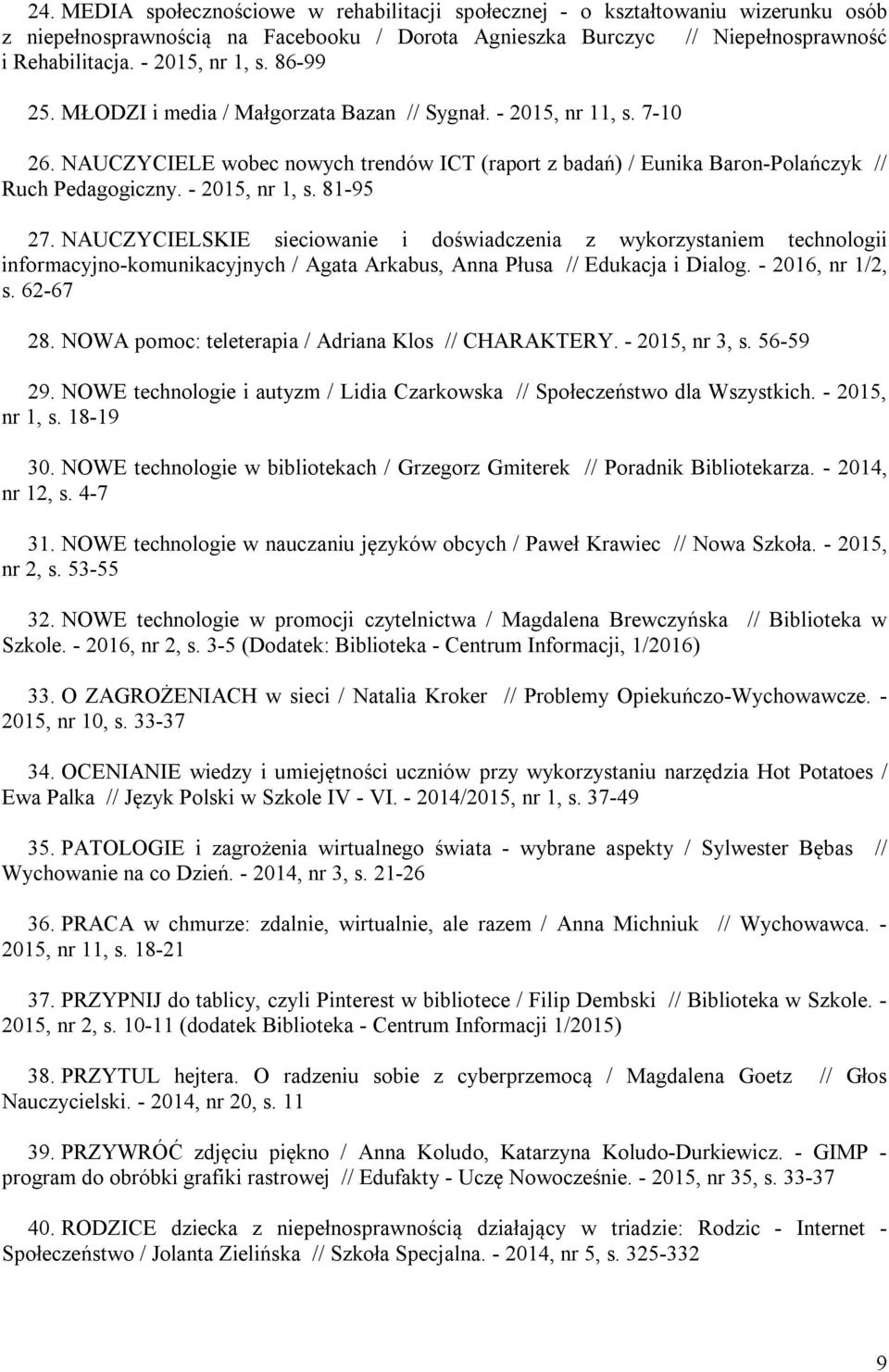 - 2015, nr 1, s. 81-95 27. NAUCZYCIELSKIE sieciowanie i doświadczenia z wykorzystaniem technologii informacyjno-komunikacyjnych / Agata Arkabus, Anna Płusa // Edukacja i Dialog. - 2016, nr 1/2, s.