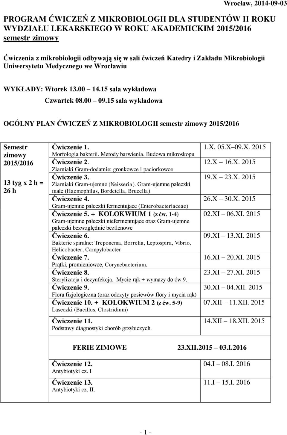 15 sala wykładowa OGÓLNY PLAN ĆWICZEŃ Z MIKROBIOLOGII semestr zimowy 2015/2016 Semestr zimowy 2015/2016 13 tyg x 2 h = 26 h Ćwiczenie 1. Morfologia bakterii. Metody barwienia.