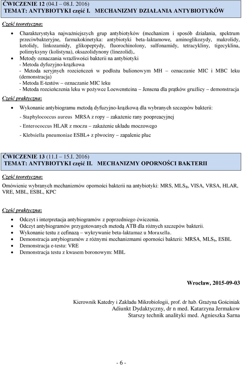 aminoglikozydy, makrolidy, ketolidy, linkozamidy, glikopeptydy, fluorochinolony, sulfonamidy, tetracykliny, tigecyklina, polimyksyny (kolistyna), oksazolidynony (linezolid),.