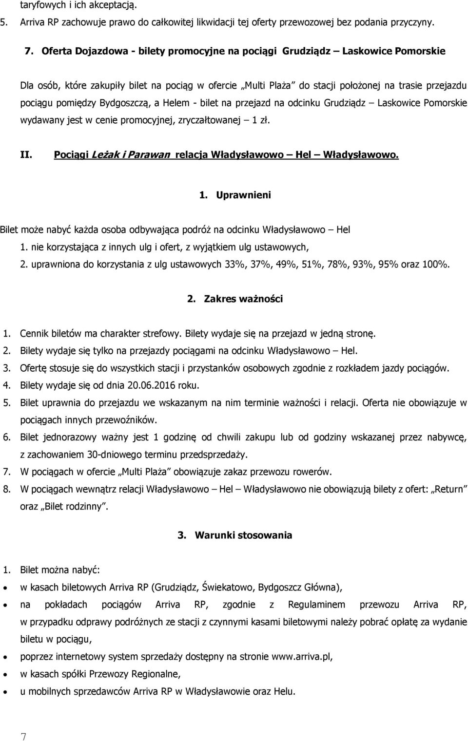 Bydgoszczą, a Helem - bilet na przejazd na odcinku Grudziądz Laskowice Pomorskie wydawany jest w cenie promocyjnej, zryczałtowanej 1 zł. II.