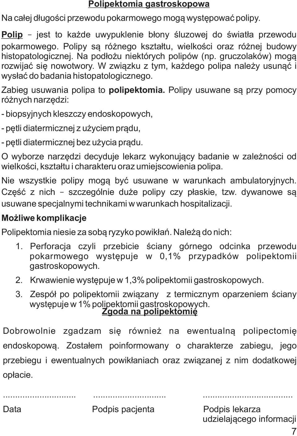 W zwi¹zku z tym, ka dego polipa nale y usun¹æ i wys³aæ do badania histopatologicznego. Zabieg usuwania polipa to polipektomia.