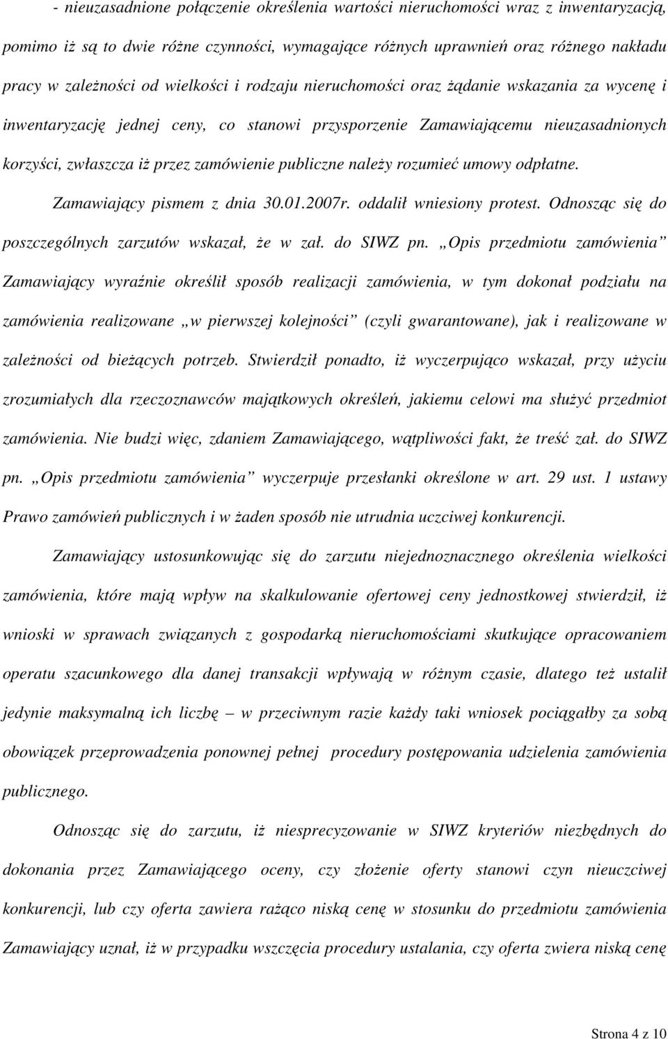 publiczne należy rozumieć umowy odpłatne. Zamawiający pismem z dnia 30.01.2007r. oddalił wniesiony protest. Odnosząc się do poszczególnych zarzutów wskazał, że w zał. do SIWZ pn.