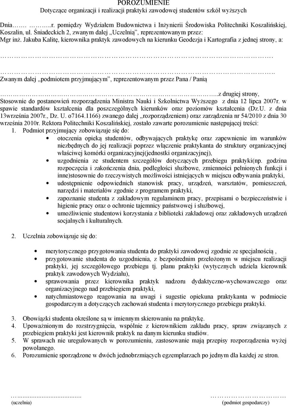 .. Zwanym dalej podmiotem przyjmującym, reprezentowanym przez Pana / Panią..z drugiej strony, Stosownie do postanowień rozporządzenia Ministra Nauki i Szkolnictwa Wyższego z dnia 12 lipca 2007r.