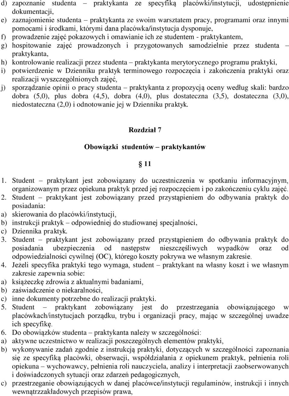 przez studenta praktykanta, h) kontrolowanie realizacji przez studenta praktykanta merytorycznego programu praktyki, i) potwierdzenie w Dzienniku praktyk terminowego rozpoczęcia i zakończenia