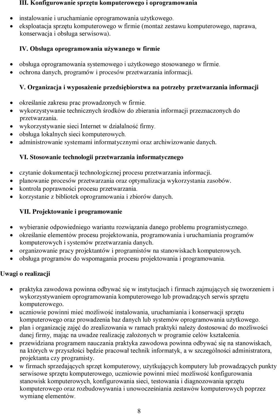 Obsługa oprogramowania używanego w firmie obsługa oprogramowania systemowego i użytkowego stosowanego w firmie. ochrona danych, programów i procesów przetwarzania informacji. V.