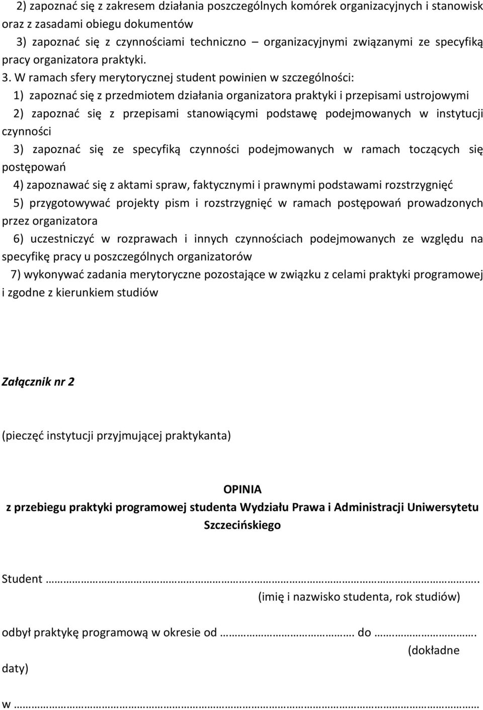 W ramach sfery merytorycznej student powinien w szczególności: 1) zapoznać się z przedmiotem działania organizatora praktyki i przepisami ustrojowymi 2) zapoznać się z przepisami stanowiącymi